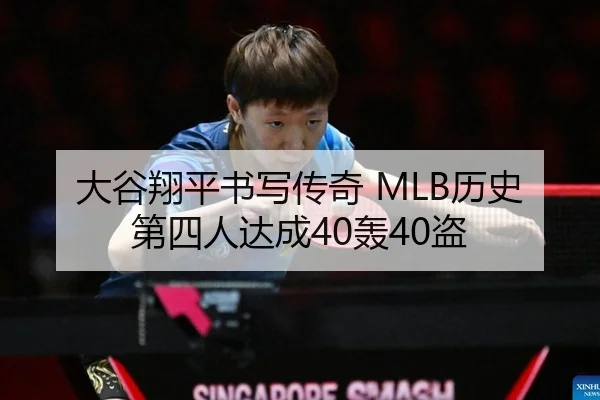 大谷翔平书写传奇 MLB历史第四人达成40轰40盗