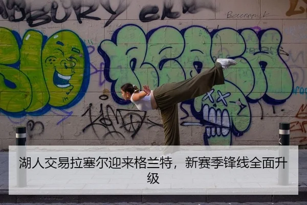 湖人交易拉塞尔迎来格兰特，新赛季锋线全面升级